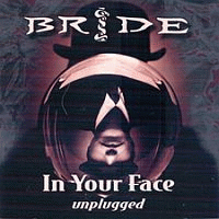 Bride : In Your Face - Unplugged